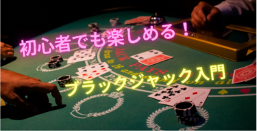 初心者でも楽しめる！ブラックジャックの基本ルールと遊び方